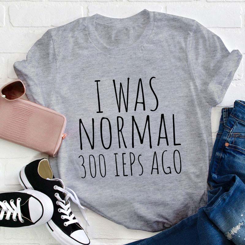 I Was Normal 300 Ieps Ago Teacher T-Shirt