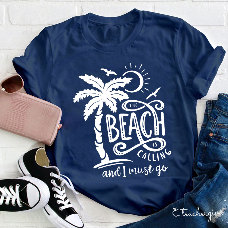 The Beach Is Calling And I Must Go Teacher T-Shirt