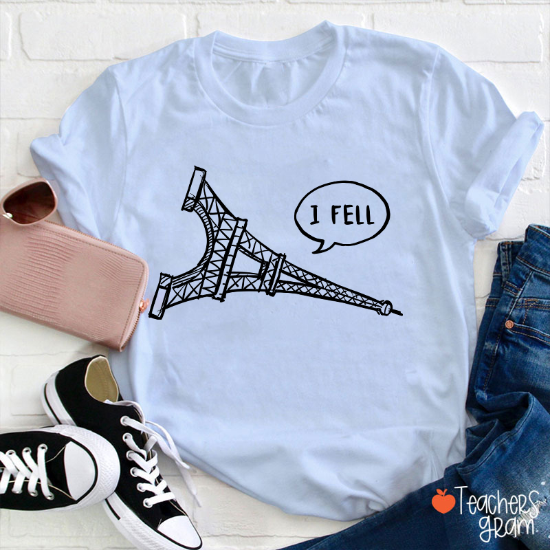 I Fell Eiffel Tower Teacher T-Shirt