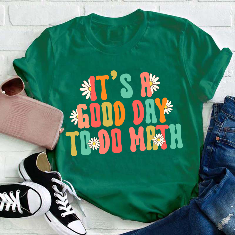 It's A Good Day To Do Math Teacher T-Shirt