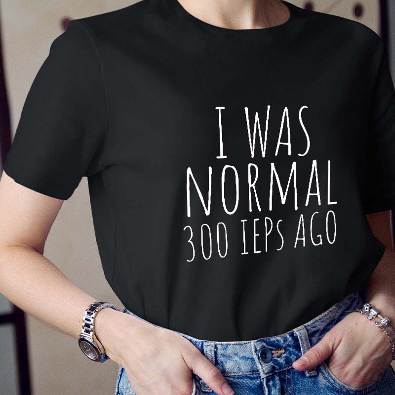 I Was Normal 300 Ieps Ago Teacher T-Shirt