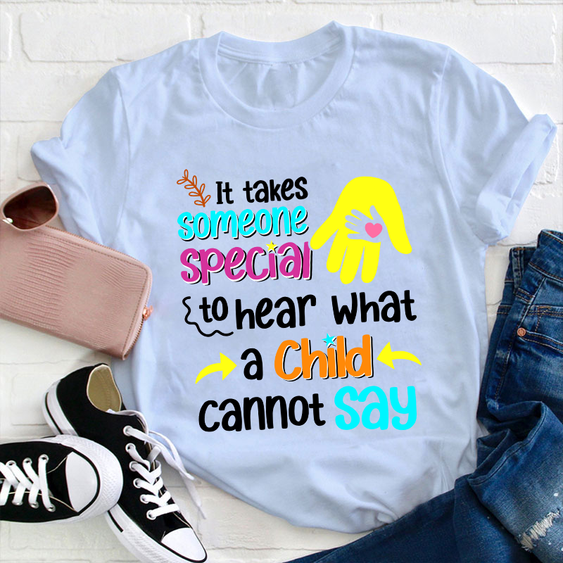 It Takes Someone Special To Hear What A Child Cannot Say Teacher T-Shirt