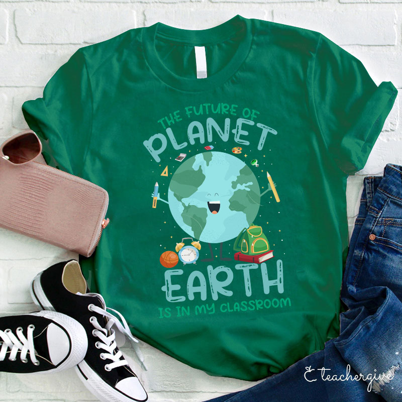 The Future Of The Planet Earth Is In My Class Teacher T-Shirt