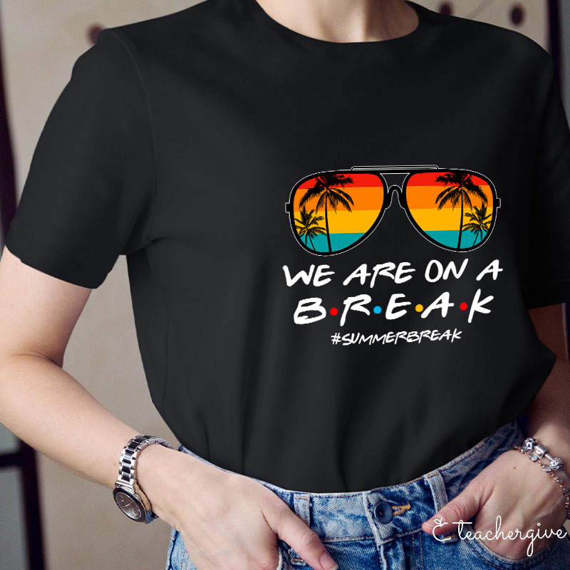 We Are On A Break Teacher T-Shirt