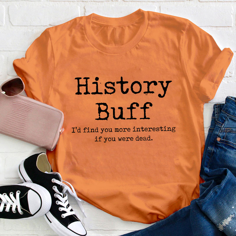 I Would Find You More Interesting If You Were Dead History Teacher T-Shirt