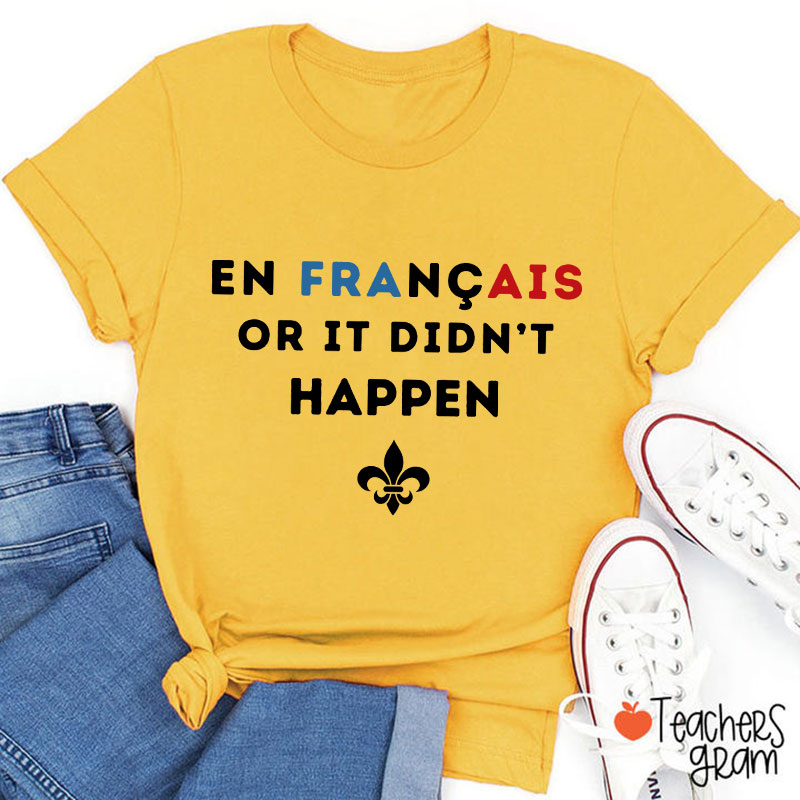 En Francais Or It Didn't Happen French Teacher T-Shirt