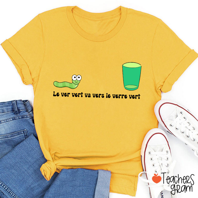 Le Ver Vert Va Vers Le Verre Vert French Teacher T-Shirt