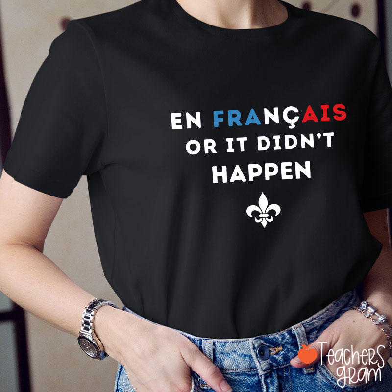 En Francais Or It Didn't Happen French Teacher T-Shirt