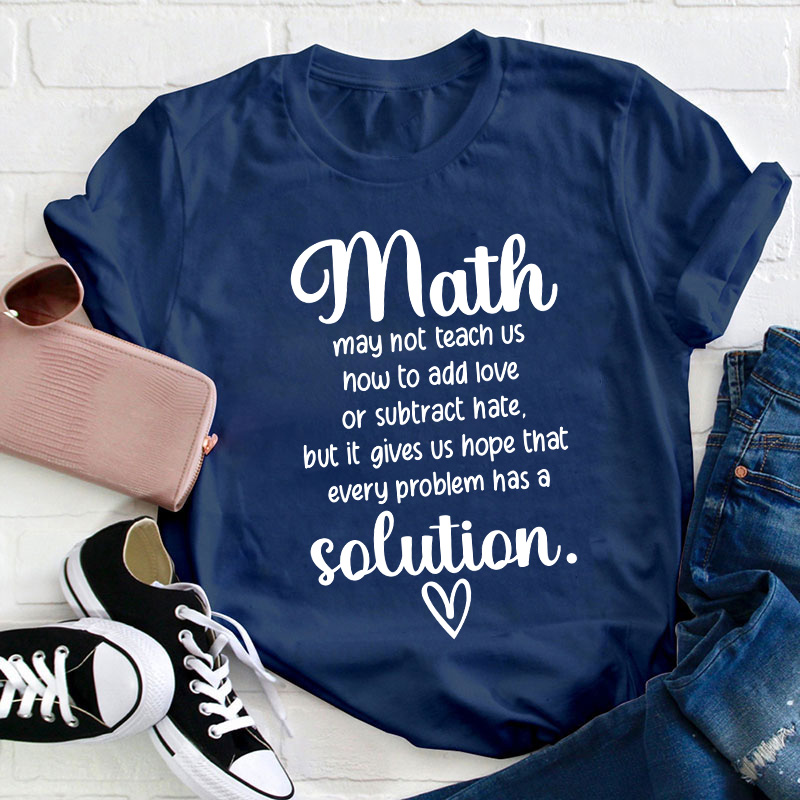 Math Gives Us Hope That Every Problem Has A Solution Teacher T-Shirt