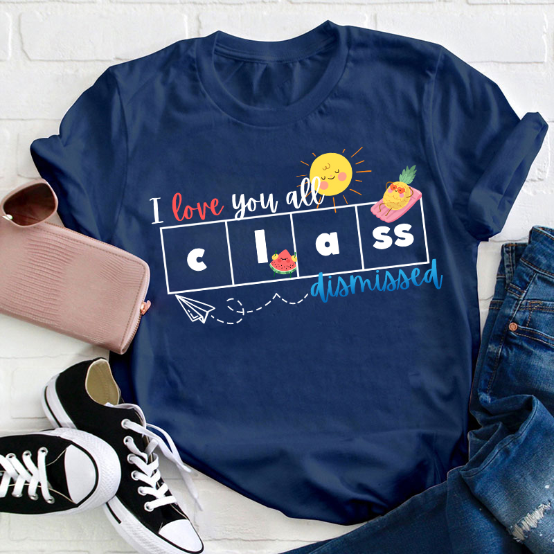 I Love You All Class Dismissed Teacher T-Shirt