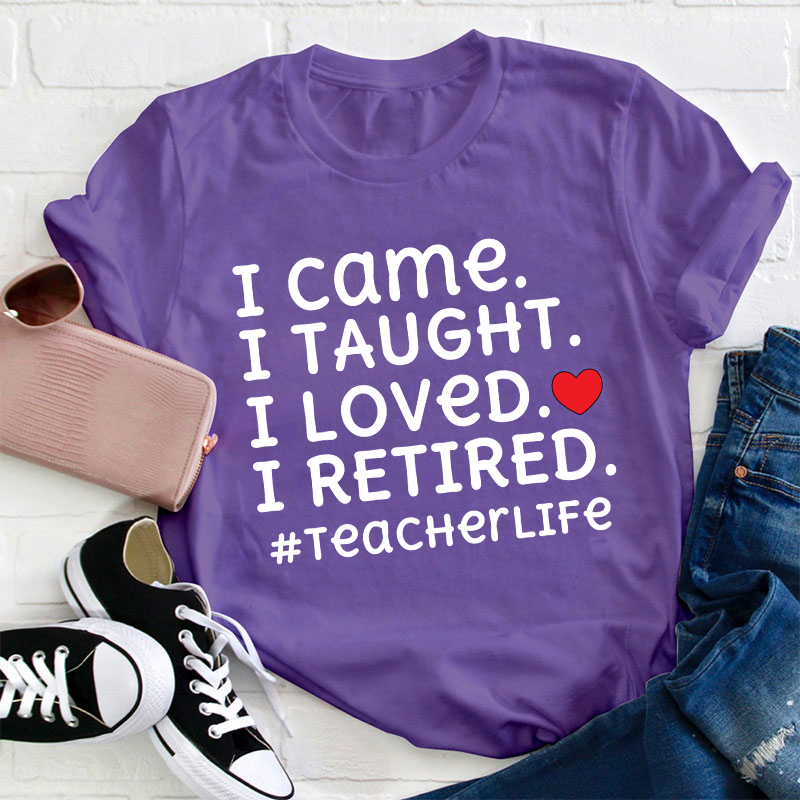 I Came I Loved I Retired Teacher T-Shirt