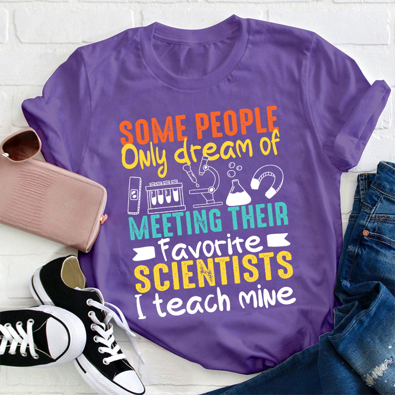 Some People Only Dream Of Meeting Their Favorite Scientists Teacher T-Shirt