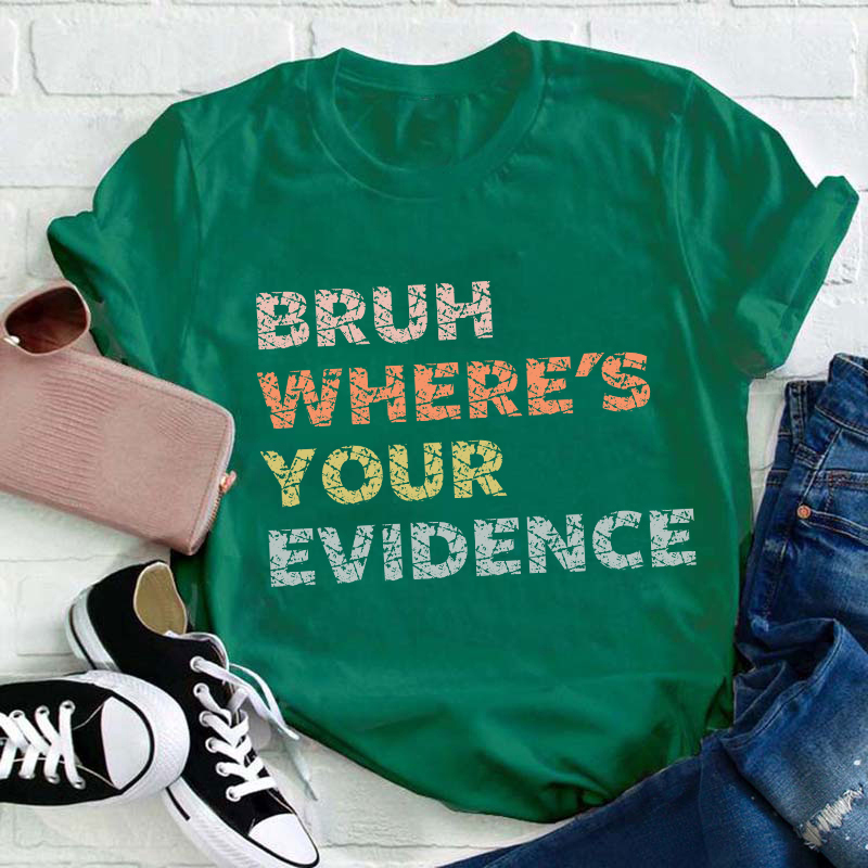 Bruh Where's Your Evidence Teacher T-Shirt