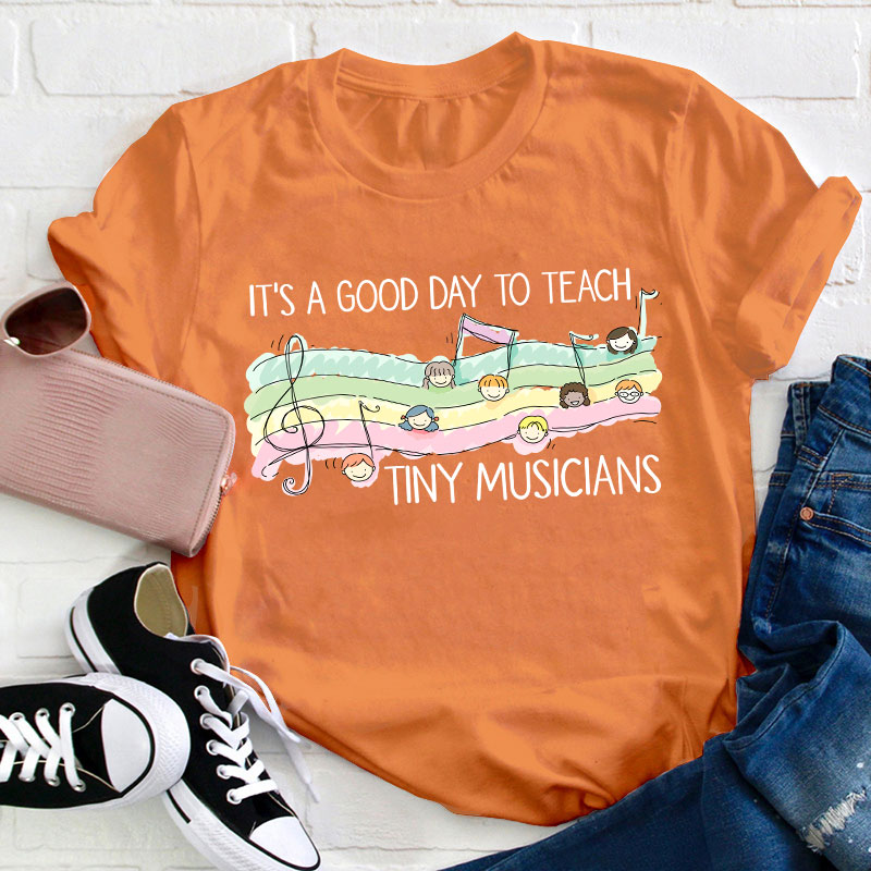 It's A Good Day To Teach Tiny Musicians Teacher T-Shirt