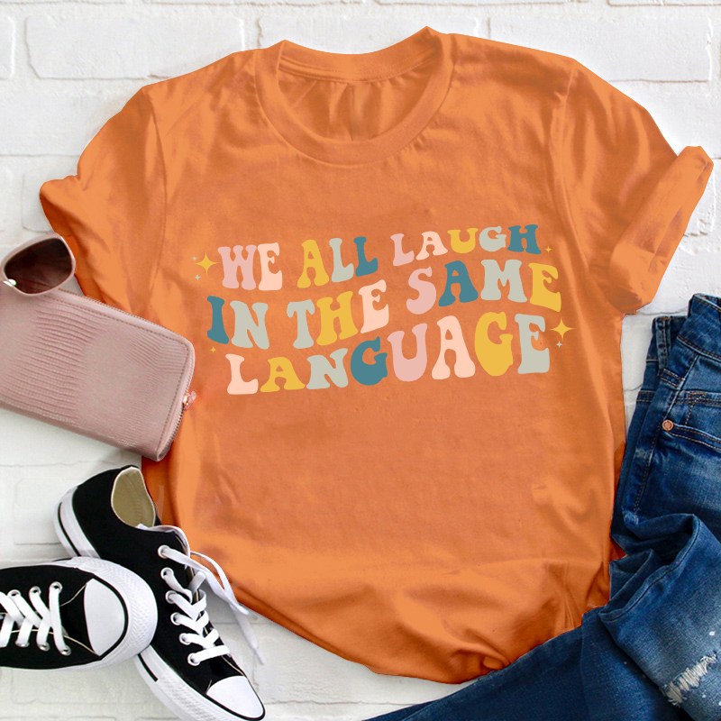 We All Laugh in the Same Language Teacher T-Shirt