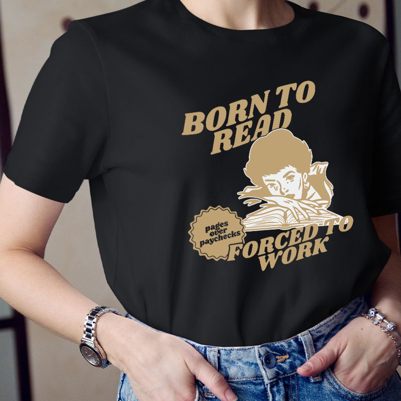 Born To Read Forced To Work Teacher T-Shirt