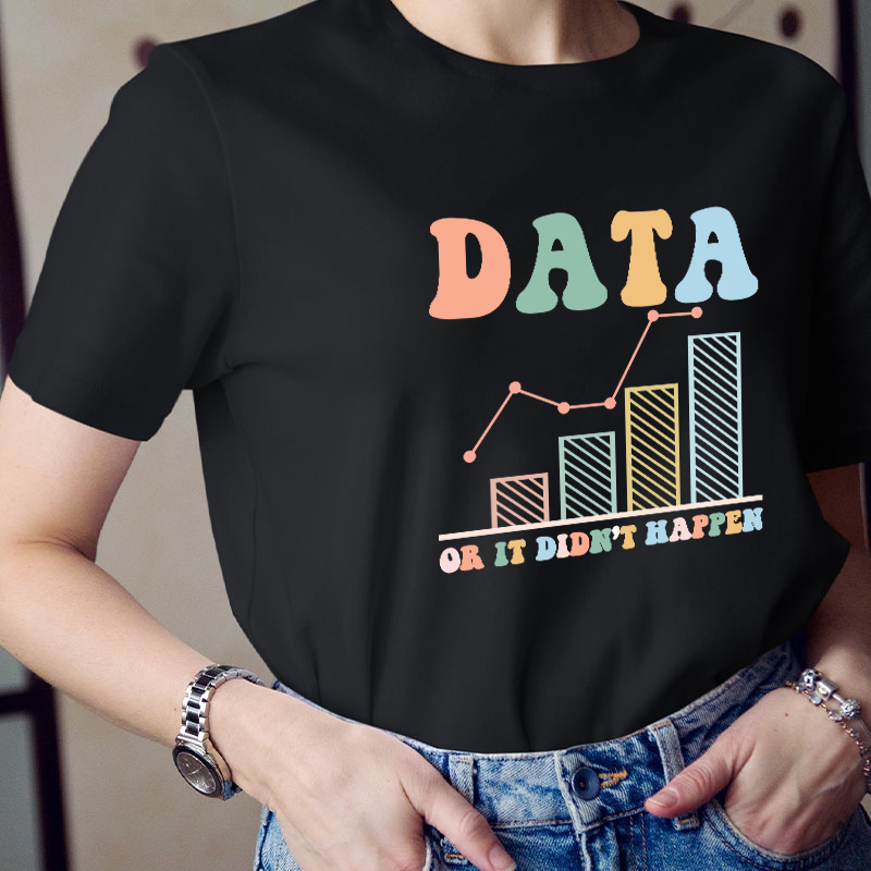 Data Or It Didn't Happen Teacher T-Shirt