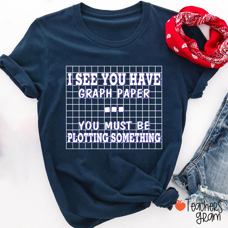 I See You Have Graph Paper Teacher T-Shirt