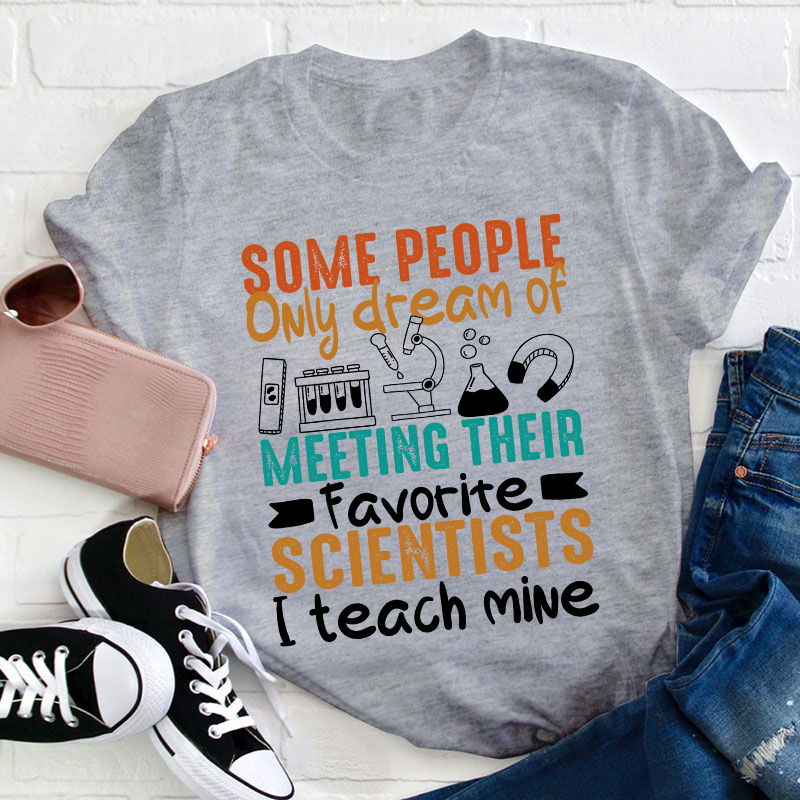 Some People Only Dream Of Meeting Their Favorite Scientists Teacher T-Shirt