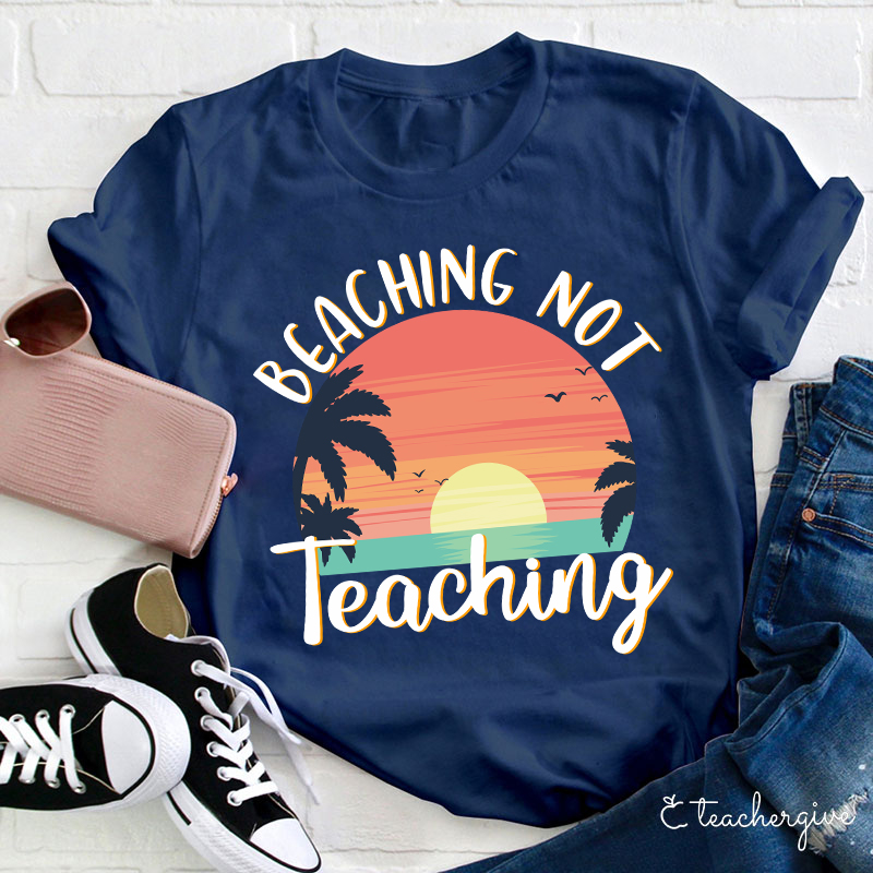 Beaching Not Teaching T-Shirt