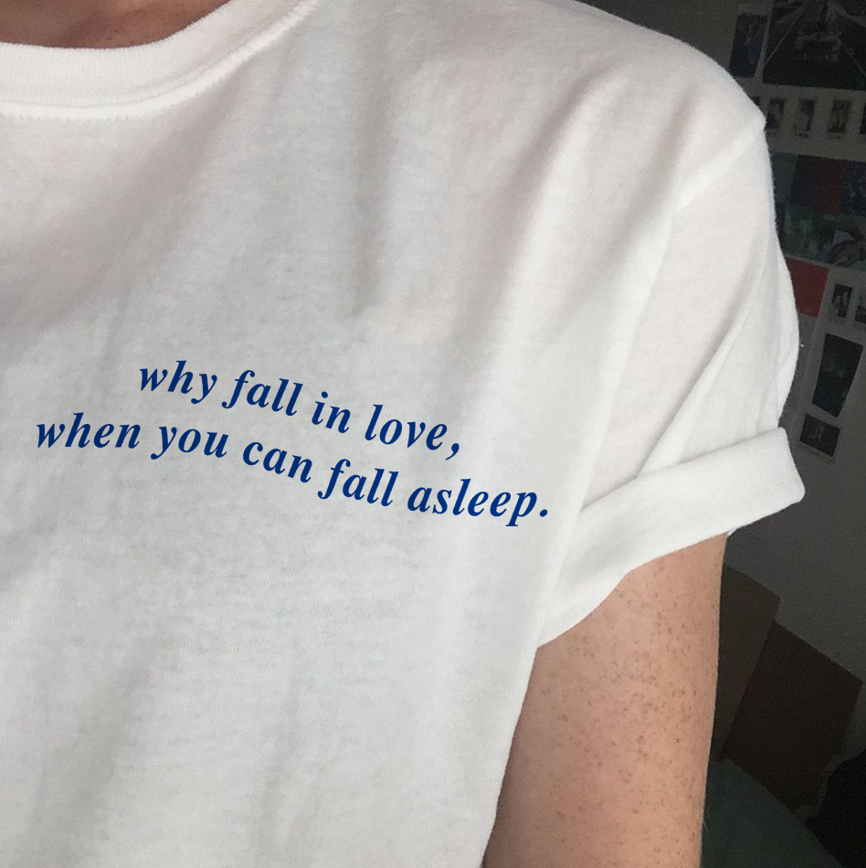 Why Fall In Love When You Can Fall Asleep Tee