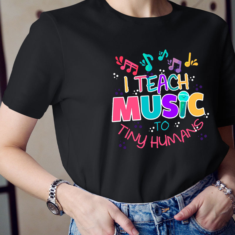 I Teach Music To Tiny Humans Music Teacher T-Shirt