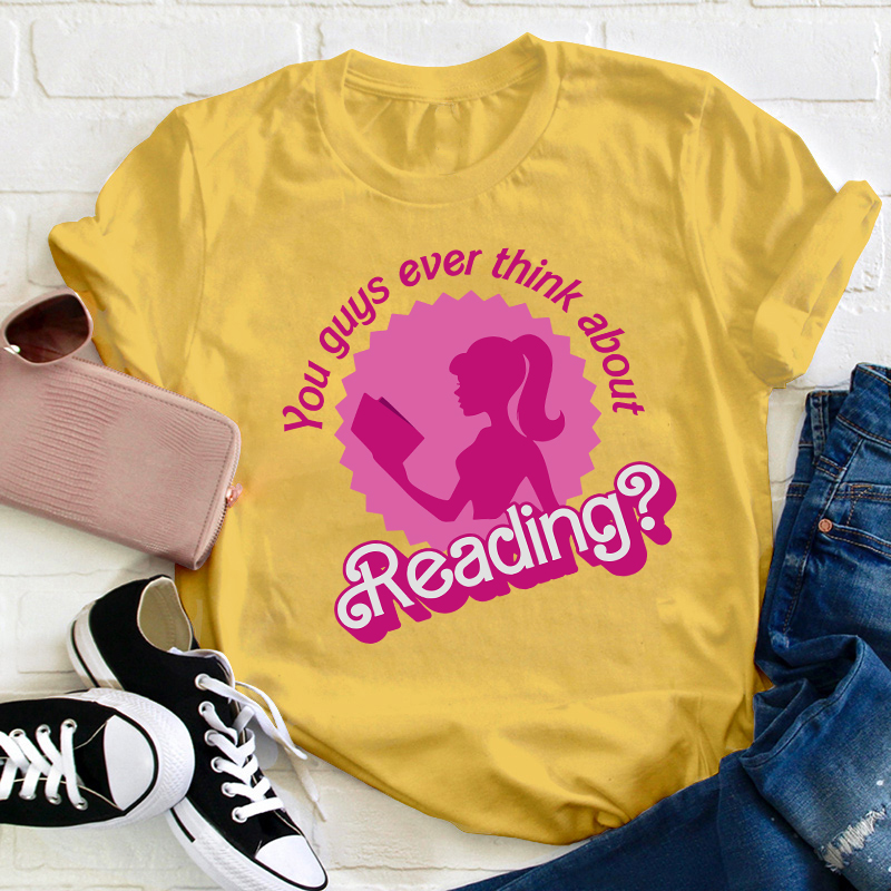 You Guys Ever Think About Reading Teacher T-Shirt