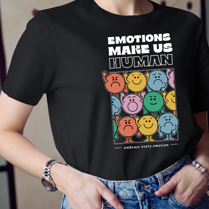 Emotions Make Us Human Embrace Every Emotion Teacher T-Shirt