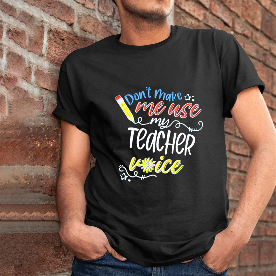 Don't Make Me Use My Teacher Voice T-Shirt