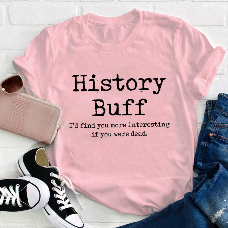 I Would Find You More Interesting If You Were Dead History Teacher T-Shirt