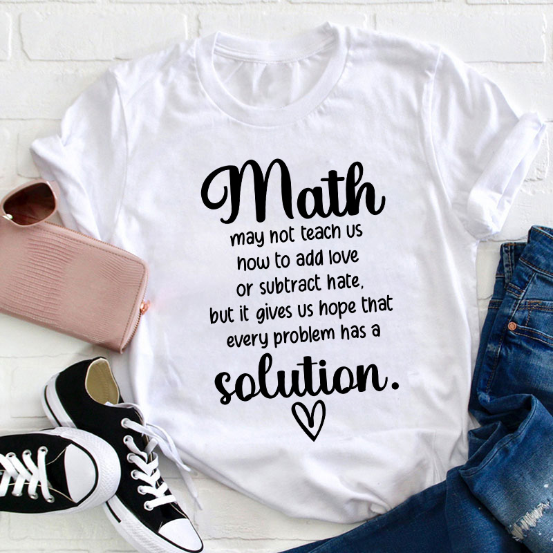 Math Gives Us Hope That Every Problem Has A Solution Teacher T-Shirt