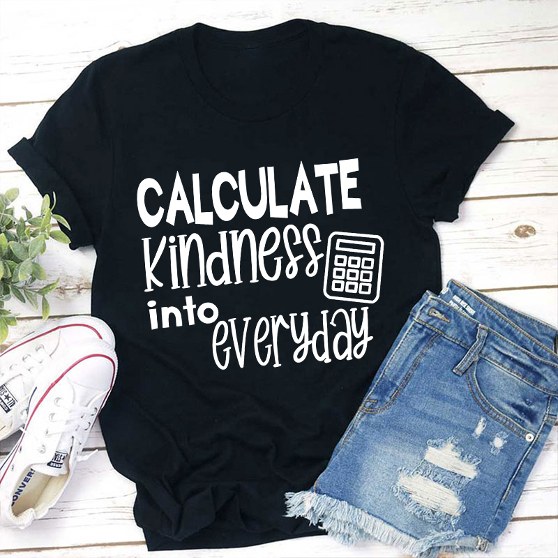 Calculate Kindness Into Everyday Teacher T-Shirt