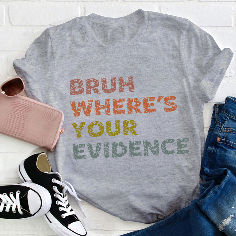 Bruh Where's Your Evidence Teacher T-Shirt