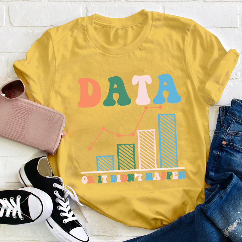 Data Or It Didn't Happen Teacher T-Shirt