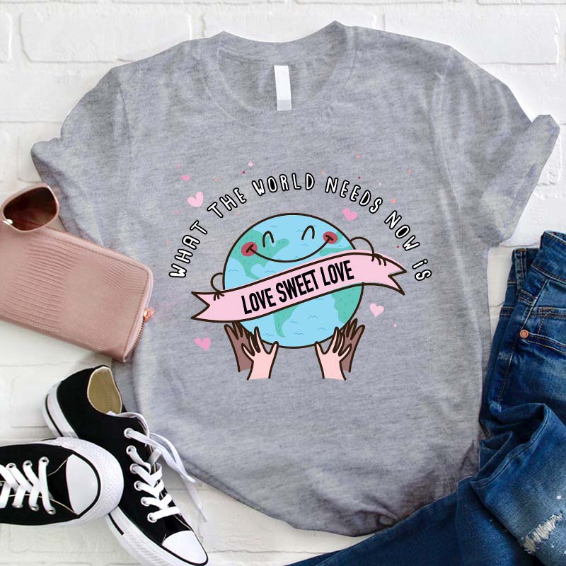 What The World Needs Now Is Love Sweet Love Teacher T-Shirt