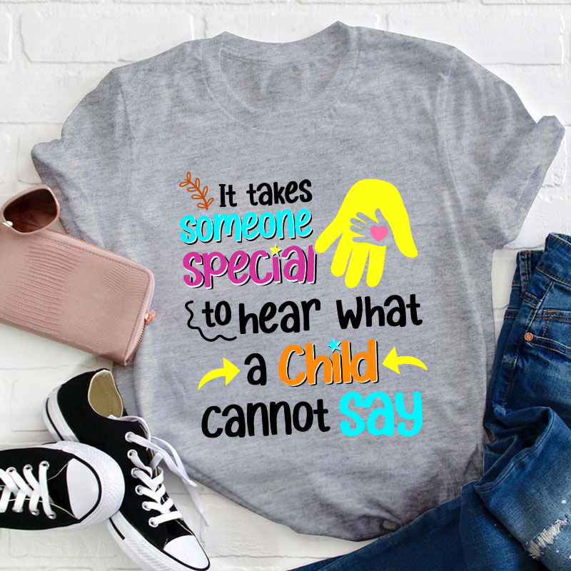 It Takes Someone Special To Hear What A Child Cannot Say Teacher T-Shirt