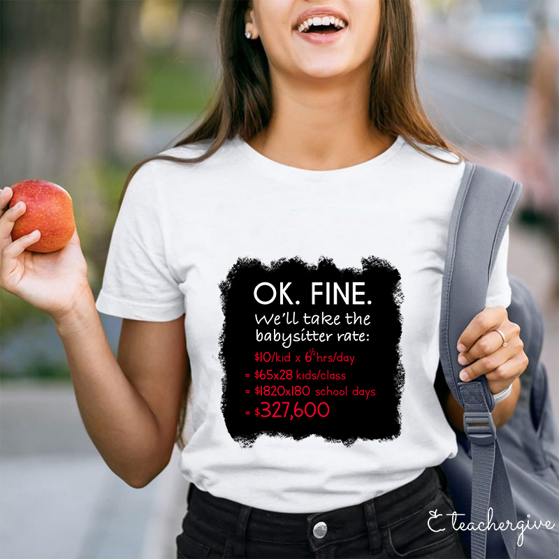 Ok Fine We'll Take The Babysitter Rate Teacher T-Shirt