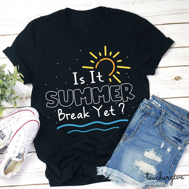 Is It Summer Break Yet  T-Shirt