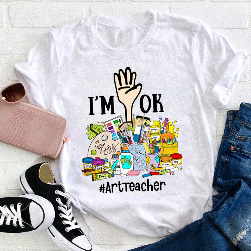 I'm Ok Arttteacger T-Shirt