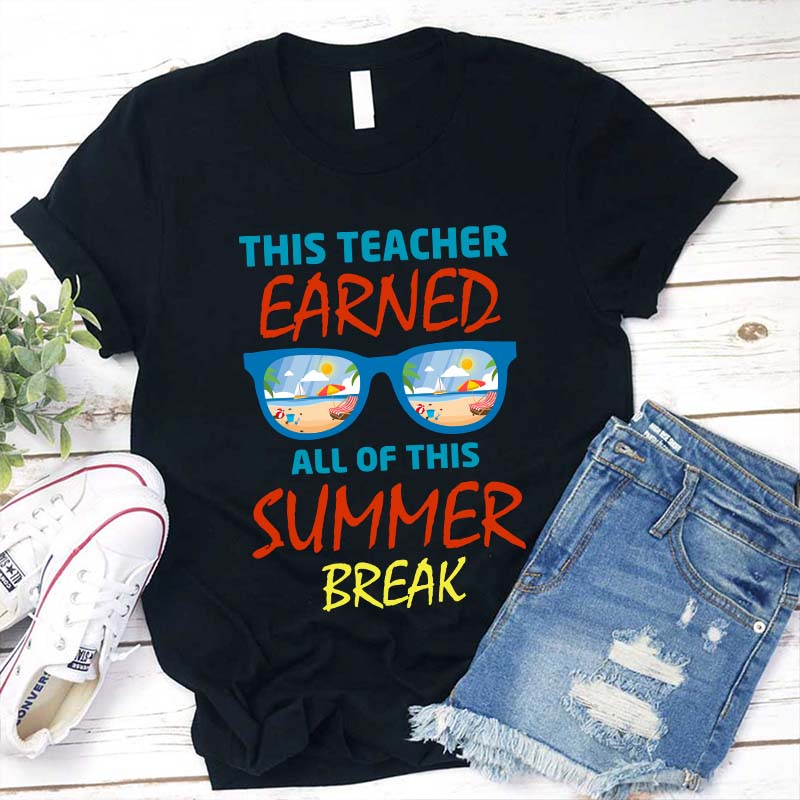 This Teacher Earned All Of This Summer Break Teacher T-Shirt