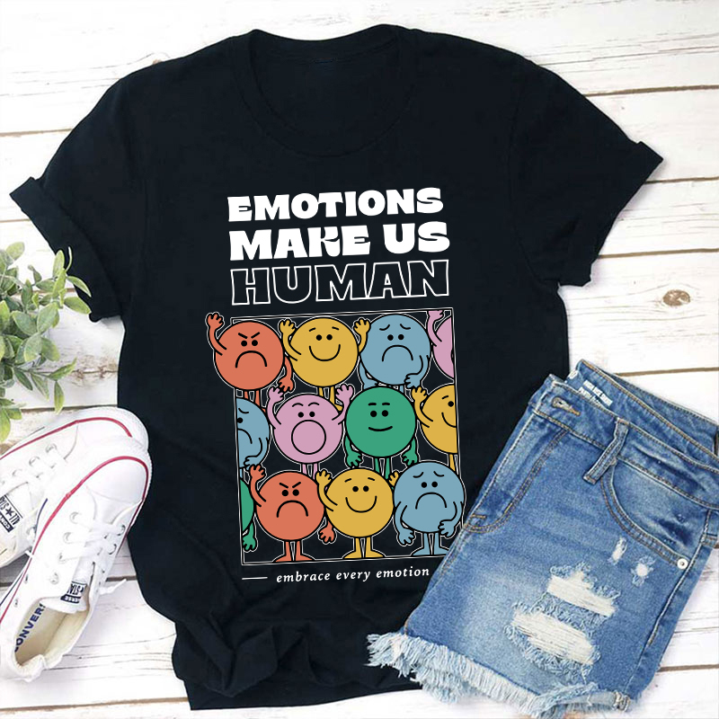 Emotions Make Us Human Embrace Every Emotion Teacher T-Shirt