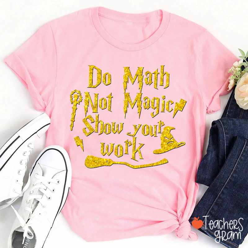 Do Math Not Magic Show Your Work Fall Vibes Math Teacher T-Shirt