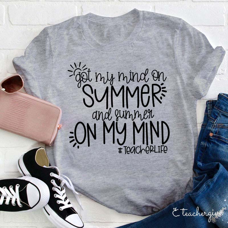 Got My Mind On Summer And Summer On My Mind Teacher T-Shirt