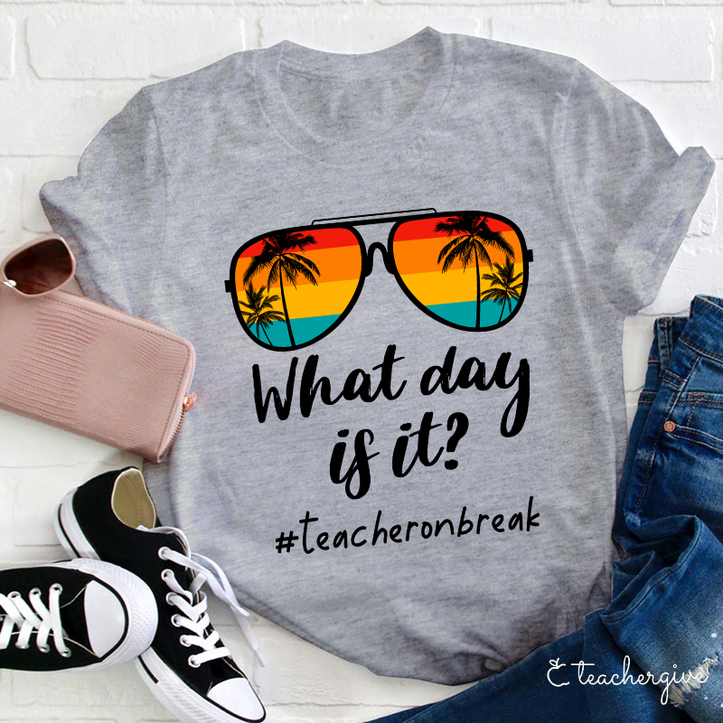 What Day Is It Teacher Summer Break Teacher T-Shirt