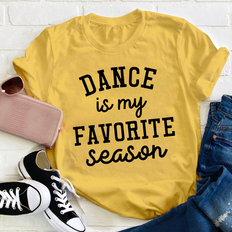 Dance Is My Favorite Season Teacher T-Shirt