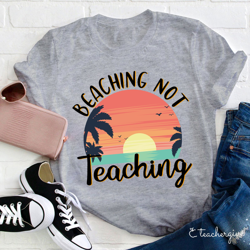 Beaching Not Teaching T-Shirt