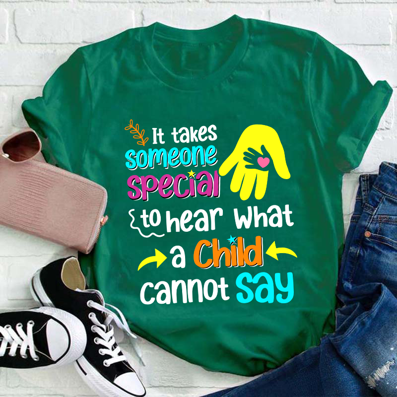 It Takes Someone Special To Hear What A Child Cannot Say Teacher T-Shirt