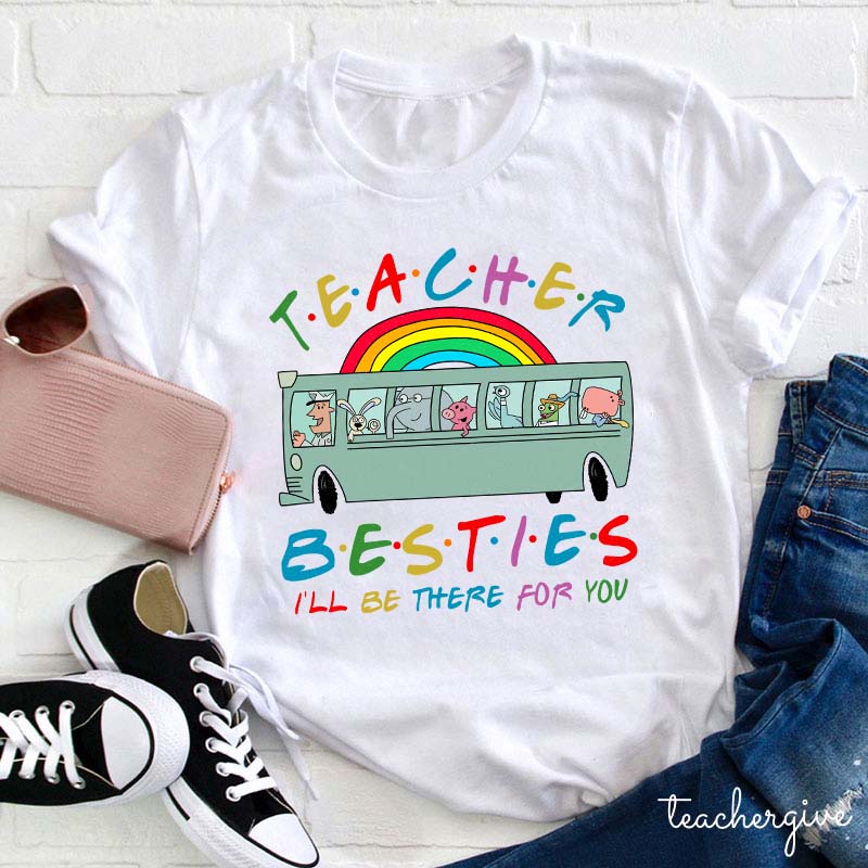 Teacher Besties I Will Be There For You Teacher T-Shirt