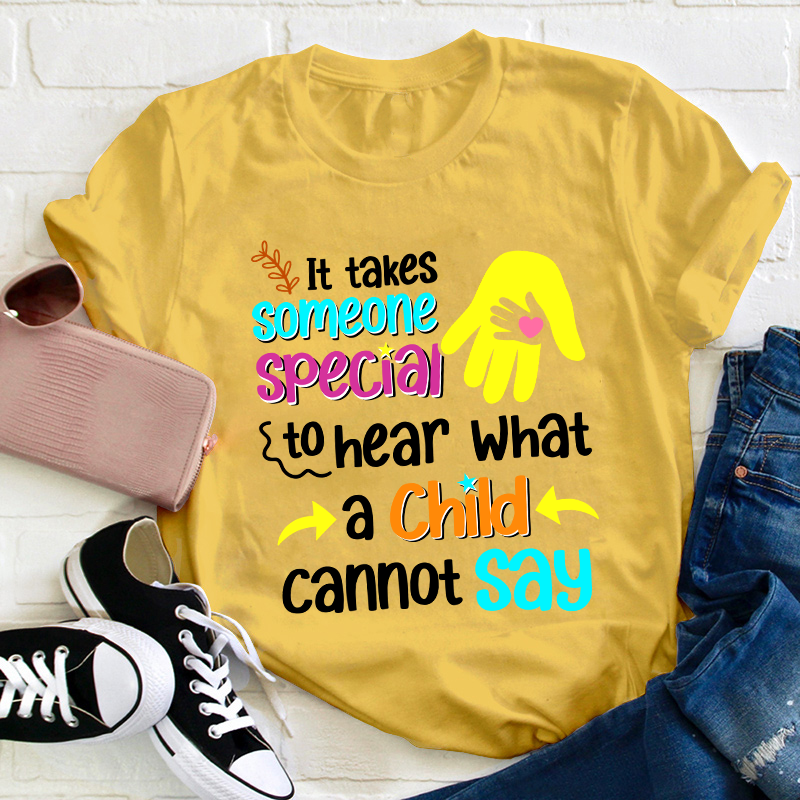 It Takes Someone Special To Hear What A Child Cannot Say Teacher T-Shirt