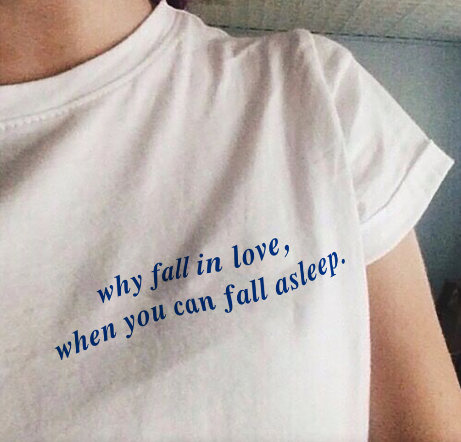 Why Fall In Love When You Can Fall Asleep Tee